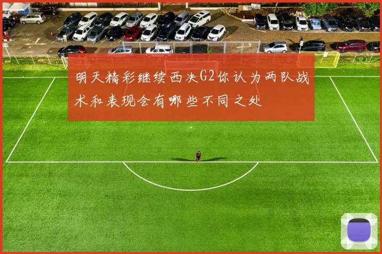 明天精彩继续西决G2你认为两队战术和表现会有哪些不同之处