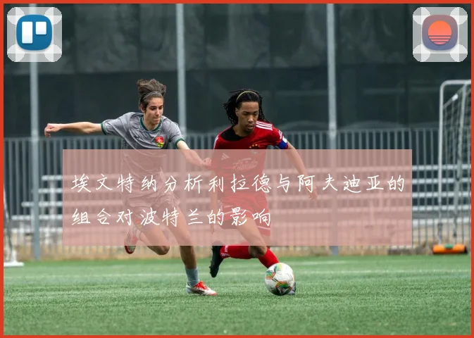 埃文特纳分析利拉德与阿夫迪亚的组合对波特兰的影响