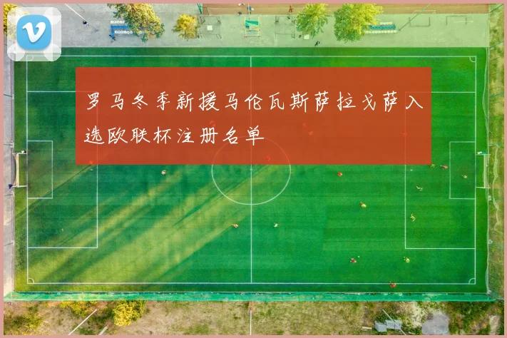 罗马冬季新援马伦瓦斯萨拉戈萨入选欧联杯注册名单