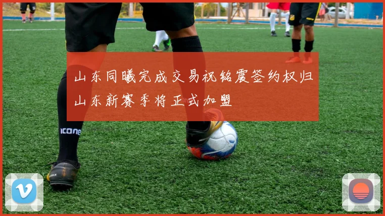 山东同曦完成交易祝铭震签约权归山东新赛季将正式加盟