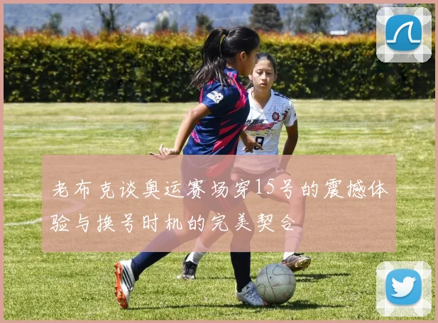 老布克谈奥运赛场穿15号的震撼体验与换号时机的完美契合