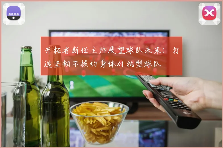 开拓者新任主帅展望球队未来：打造坚韧不拔的身体对抗型球队